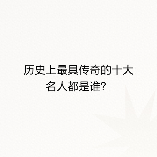 历史上最具传奇的十大名人都是谁？